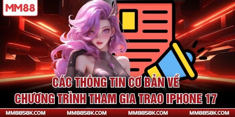 Các thông tin cơ bản về chương trình tham gia trao Iphone 17