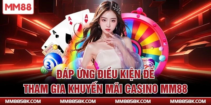 Đáp ứng điều kiện để tham gia khuyến mãi Casino MM88
