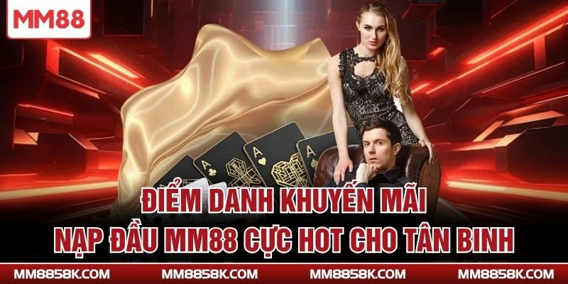 Điểm danh khuyến mãi nạp đầu MM88 cực hot cho tân binh