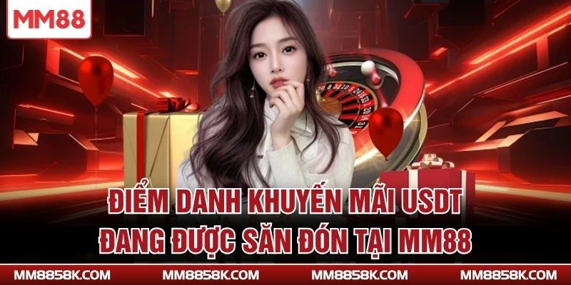 Điểm danh khuyến mãi USDT đang được săn đón tại MM88