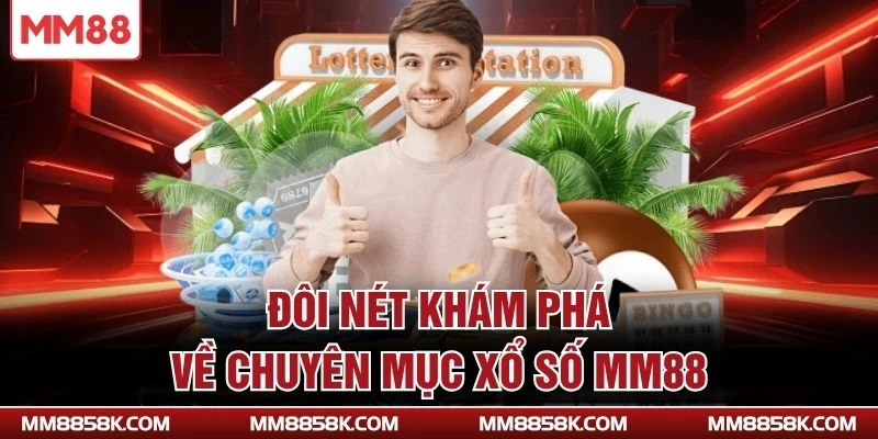 Đôi nét khám phá về chuyên mục xổ số MM88