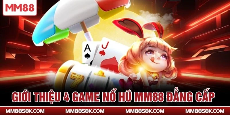 Giới thiệu 4 game nổ hũ MM88 đẳng cấp