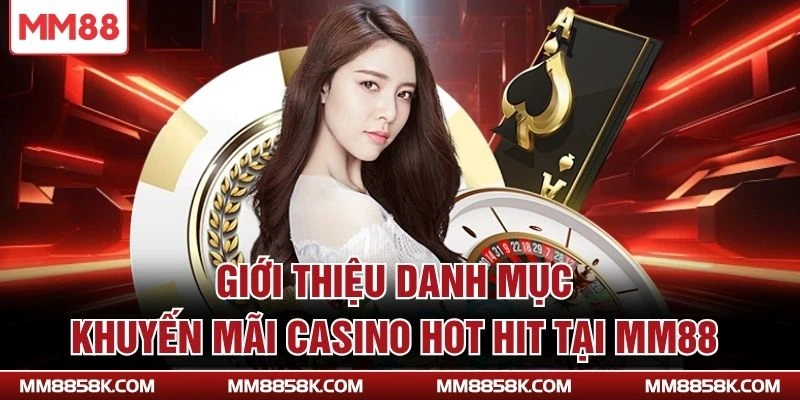 Giới thiệu danh mục khuyến mãi Casino hot hit tại MM88
