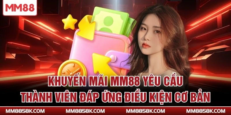 Khuyến mãi MM88 yêu cầu thành viên đáp ứng điều kiện cơ bản