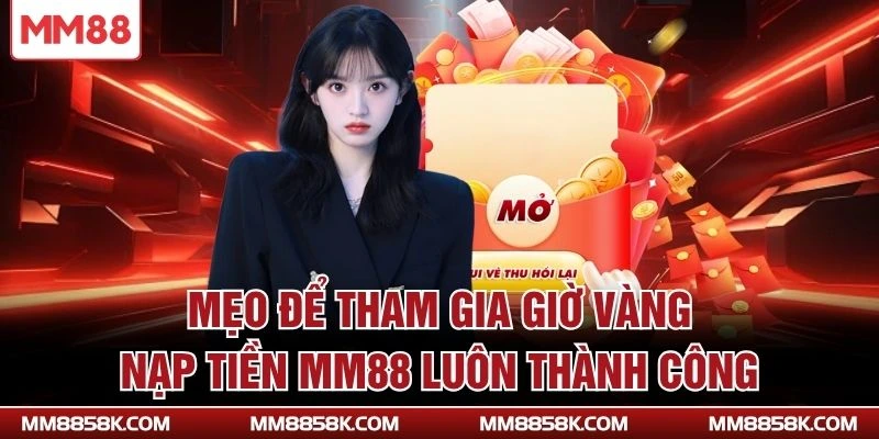 Mẹo để tham gia giờ vàng nạp tiền MM88 luôn thành công