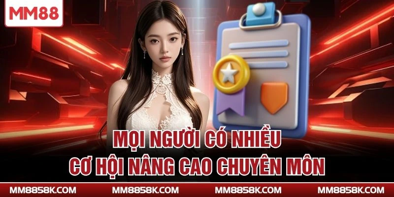 Mọi người có nhiều cơ hội nâng cao chuyên môn