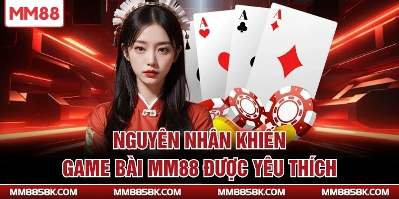 Nguyên nhân khiến game bài MM88 được yêu thích