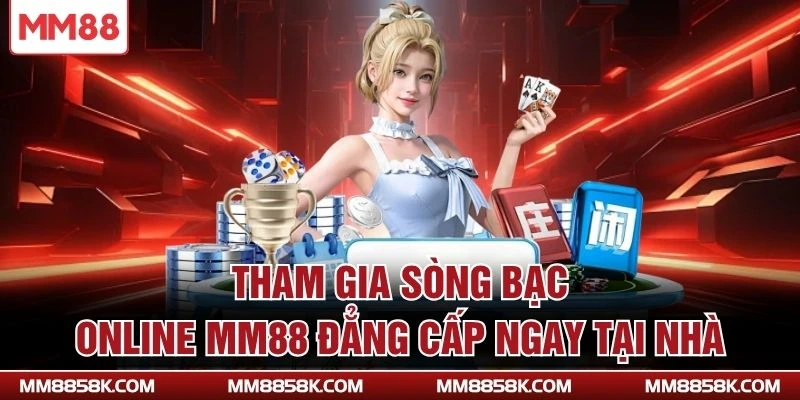 Tham gia sòng bạc online MM88 đẳng cấp ngay tại nhà
